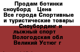 Продам ботинки сноуборд › Цена ­ 10 000 - Все города Спортивные и туристические товары » Сноубординг и лыжный спорт   . Вологодская обл.,Великий Устюг г.